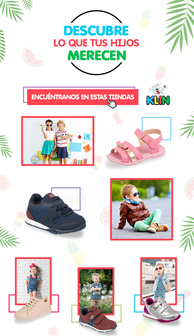 DESCUBRE LO QUE TUS HIJOS MERECEN
ENCUÉNTRANOS EN ESTAS TIENDAS
KLIN