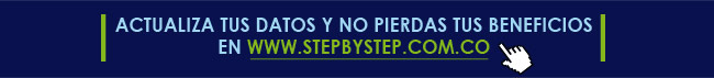 ACTUALIZA TUS DATOS Y NO TE PIERDAS TUS BENEFICIOS EN WWW.STEPBYSTEP.COM.CO