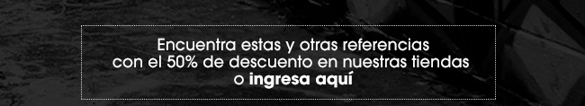 Encuentra estas y otras referencias
con el 50% de descuento en nuestras tiendas
o ingresa aquí