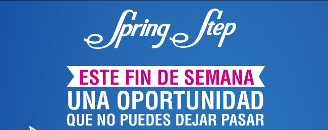 Spring Step ESTE FIN DE SEMANA UNA OPORTUNIDAD QUE NO PUEDES DEJAR PASAR