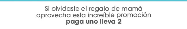 Si olvidaste el regalo de mamá aprovecha esta increíble promoción paga uno lleva 2