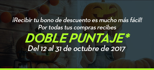 ¡Recibir tu bono de descuento es mucho más fácil!
Por todas tus compras recibes
DOBLE PUNTAJE*
Del 12 al 31 de octubre de 2017
