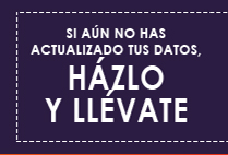 SI AÚN NO HAS ACTUALIZADO TUS DATOS, HÁZLO Y LLÉVATE