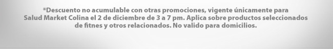 *Descuento no acumulable con otras promociones, vigente únicamente para Salud Market Colina el 2 de diciembre de 3 a 7 pm. Aplica sobre productos seleccionados de fitnes y otros relacionados. No valido para domicilios.