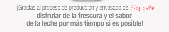 ¡Gracias al proceso de producción y envasado de disfrutar de la frescura y el sabor de la leche por más tiempo si es posible!