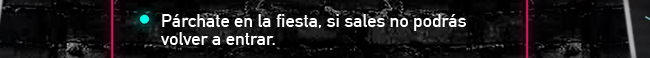 Párchate en la fiesta, si sales no podrás volver a entrar.