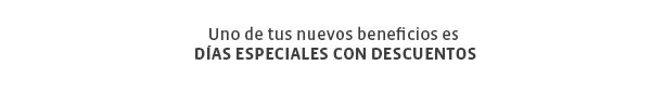 Uno de tus nuevos beneficios es Días especiales con descuentos