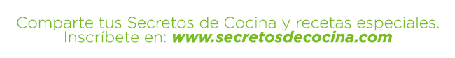 Comparte tus Secretos de Cocina y recetas especiales. Inscríbete en: www.secretosdecocina.com