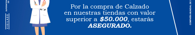 Por la compra de Calzado en nuestras tiendas con valor superior a $50.000, estarás ASEGURADO.